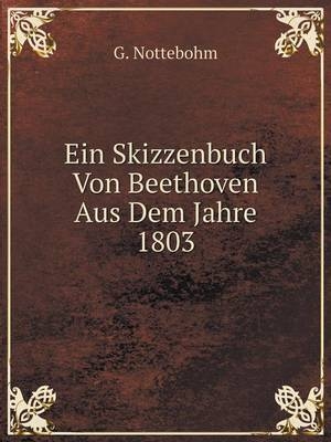 Ein Skizzenbuch Von Beethoven Aus Dem Jahre 1803 - G Nottebohm