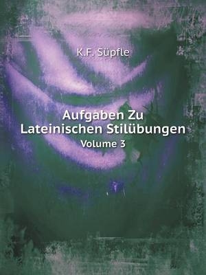 Aufgaben Zu Lateinischen Stilübungen Volume 3 - K F Süpfle