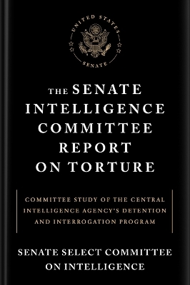The Senate Intelligence Committee Report On Torture -  Senate Select Committee on Intelligence