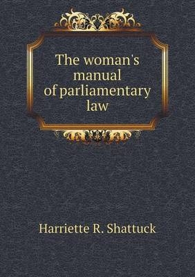 The woman's manual of parliamentary law - Harriette R Shattuck