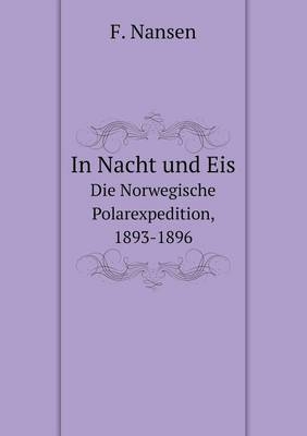 In Nacht und Eis Die Norwegische Polarexpedition, 1893-1896 - F Nansen