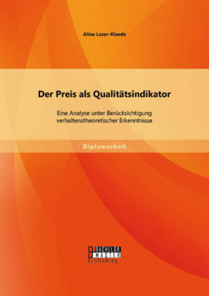 Der Preis als Qualitätsindikator: Eine Analyse unter Berücksichtigung verhaltenstheoretischer Erkenntnisse - Aline Lazar-Klaede