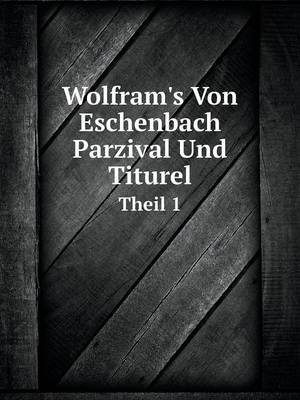 Wolfram's Von Eschenbach Parzival Und Titurel Theil 1 - Wolfram