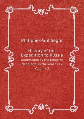 History of the Expedition to Russia Undertaken by the Emperor Napoleon, in the Year 1812. Volume 2 - Philippe-Paul Ségur