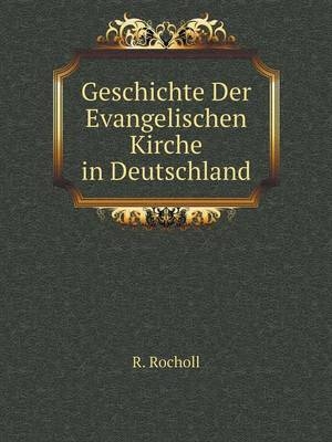 Geschichte Der Evangelischen Kirche in Deutschland - R Rocholl