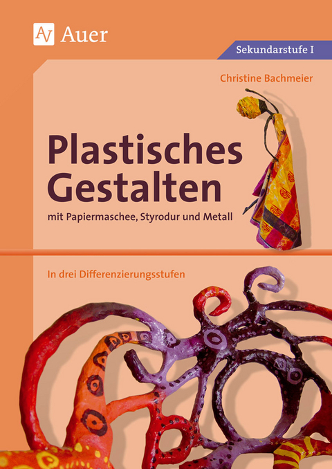 Plastisches Gestalten mit Papiermaschee, Styrodur und Metall - Christine Bachmeier