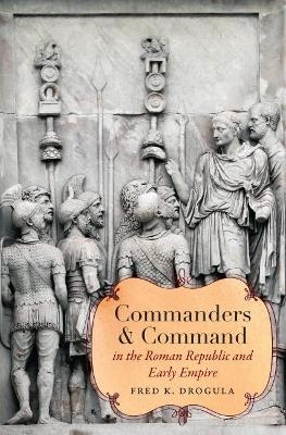Commanders and Command in the Roman Republic and Early Empire - Fred K. Drogula