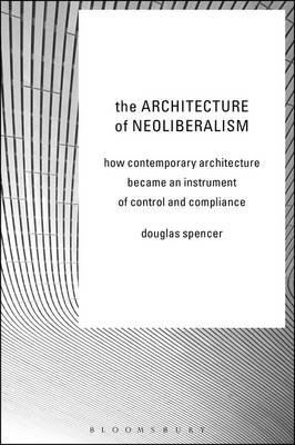 Architecture of Neoliberalism -  Spencer Douglas Spencer