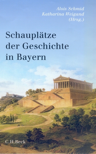 Schauplätze der Geschichte in Bayern - Alois Schmid; Katharina Weigand