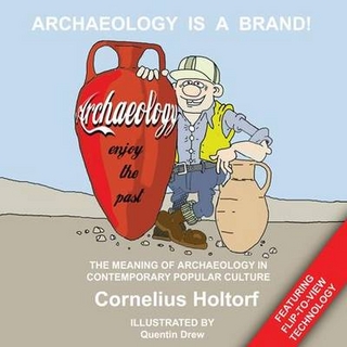 Archaeology Is a Brand! - Cornelius Holtorf