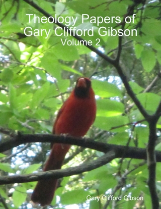 Theology Papers of Gary Clifford Gibson - Volume 2 - Gibson Gary Clifford Gibson