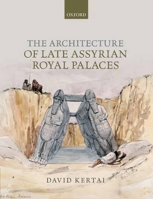 The Architecture of Late Assyrian Royal Palaces - David Kertai