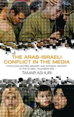 The Arab-Israeli Conflict in the Media - Tamar Ashuri
