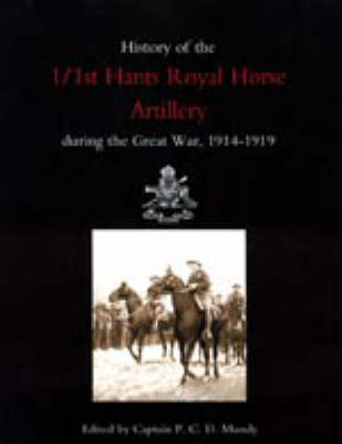 History of the 1/1st Hants Royal Horse Artillery During the Great War 1914-1919 - P.C.D Mundy