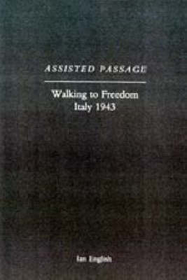 Assisted Passage: Walking to Freedom Italy 1943 - Ian English