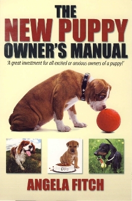 The New Puppy Owner's Manual. - Angela Fitch