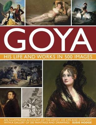 Goya: His Life & Works in 500 Images - Suzie Hodge