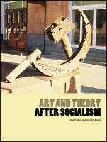 Art and Theory After Socialism - Mel Jordan; Malcolm Miles