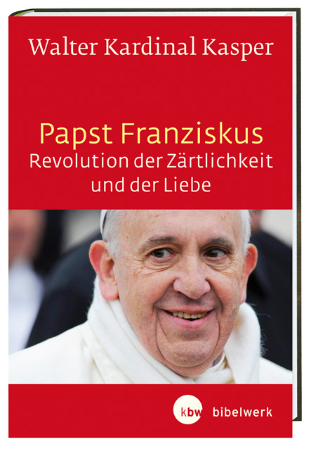 Papst Franziskus - Revolution der Zärtlichkeit und der Liebe - Walter Kardinal Kasper