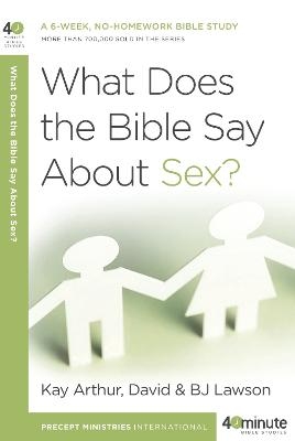 What Does the Bible Say About Sex? - Kay Arthur; B J Lawson