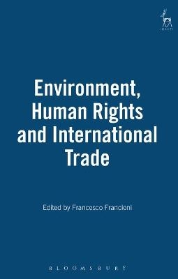 Environment, Human Rights and International Trade - Francesco Francioni