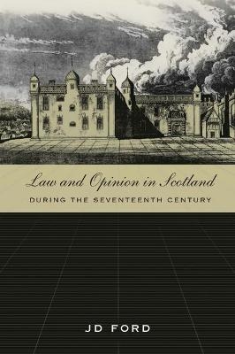 Law and Opinion in Scotland during the Seventeenth Century - John D Ford