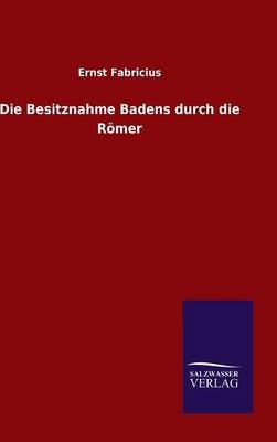Die Besitznahme Badens durch die Römer - Ernst Fabricius
