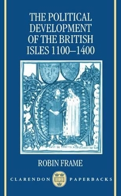 The Political Development of the British Isles 1100-1400 - Robin Frame