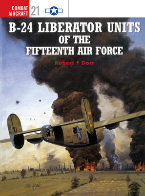 B-24 Liberator Units of the Fifteenth Air Force - Robert F Dorr