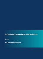 Essays on Free Will and Moral Responsibility - Nick Trakakis; Daniel Cohen
