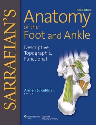 Sarrafian's Anatomy of the Foot and Ankle - Armen S. Kelikian; Shahan K. Sarrafian
