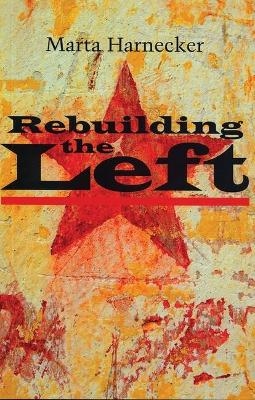 Rebuilding the Left - Marta Harnecker