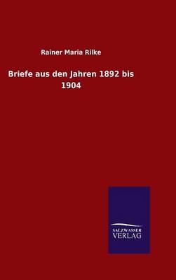 Briefe aus den Jahren 1892 bis 1904 - Rainer Maria Rilke