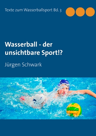 Wasserball - der unsichtbare Sport!? - Jürgen Schwark