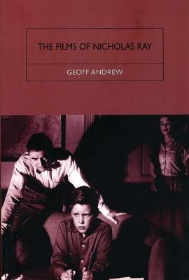 The Films of Nicholas Ray: The Poet of Nightfall - Geoff Andrew