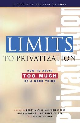 Limits to Privatization - Ernst Ulrich Von Weizsacker; Oran R. Young; Matthias Finger; Marianne Beisheim