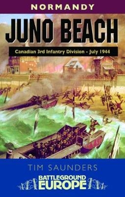 Juno Beach: Canadian 3rd Infantry Division - Tim Saunders
