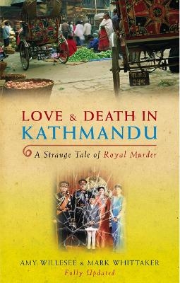 Love & Death In Kathmandu - Amy Willesee; Mark Whittaker