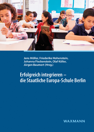 Erfolgreich integrieren - die Staatliche Europa-Schule Berlin - Jens Möller; Friederike Hohenstein; Johanna Fleckenstein; Olaf Köller; Jürgen Baumert