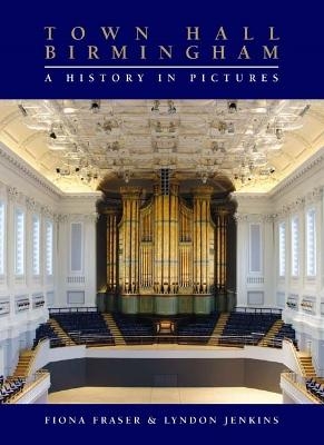 Town Hall Birmingham - A History in Pictures - Fiona Fraser; Lyndon Jenkins