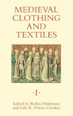 Medieval Clothing and Textiles 1 - Robin Netherton; Professor Gale R. Owen-Crocker