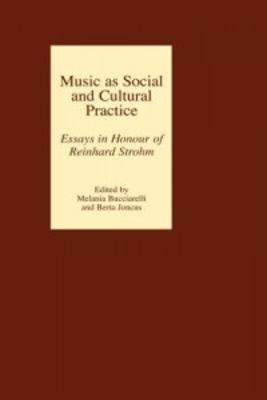 Music as Social and Cultural Practice - Melania Bucciarelli; Berta Joncus