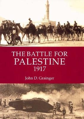 The Battle for Palestine 1917 - John D Grainger