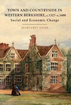 Town and Countryside in western Berkshire, c.132 - Social and Economic Change - Margaret Yates