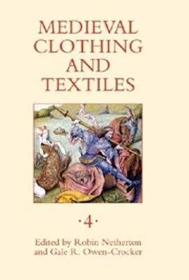 Medieval Clothing and Textiles 4 - Robin Netherton; Professor Gale R. Owen-Crocker