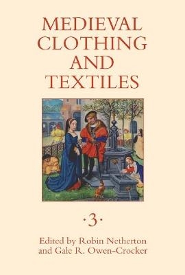 Medieval Clothing and Textiles 3 - Robin Netherton; Professor Gale R. Owen-Crocker