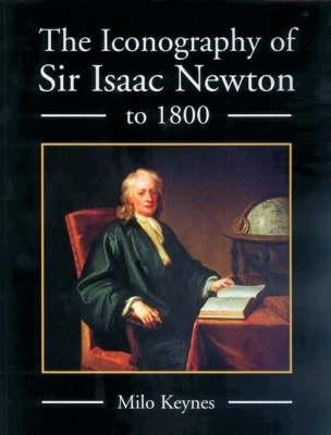 The Iconography of Sir Isaac Newton to 1800 - Milo Keynes