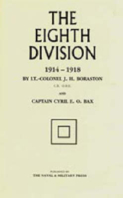 Eighth Division in War 1914-1918 - J.H. Boraston; Cyril E.O. Bax; Captain E.O. Bax Cyril