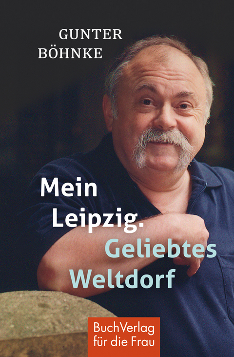 Mein Leipzig. Geliebtes Weltdorf - Gunter Böhnke