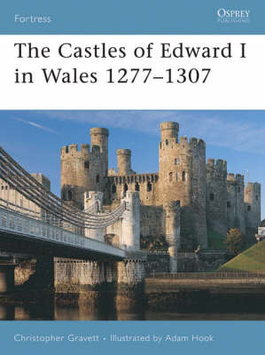 The Castles of Edward I in Wales 1277?1307 - Christopher Gravett